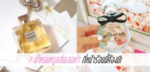 7 น้ำหอมหรูกลิ่นเลอค่า ที่หน้าร้อนนี้ต้องมี!
