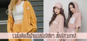 รวมไอเดียเสื้อผ้าแนวสปอร์ตชิคๆ สไตล์สาวเกาหลี
