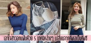 เอาใจสาวอกแฟ่บด้วย 5 เทคนิคง่ายๆ เปลี่ยนจากคัพเอเป็นคัพซี