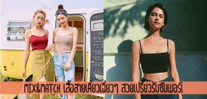Mix&Match เสื้อสายเดี่ยวเฉี่ยวๆ เปรี้ยวรับซัมเมอร์!