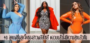 40 ลุคแฟชั่นสุดจี๊ดของสาวพลัสไซส์ #อวบแล้วไงมีความสุขแล้วกัน