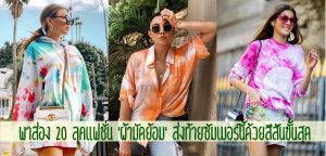 พาส่อง 20 ลุคแฟชั่น ‘ผ้ามัดย้อม’ ส่งท้ายซัมเมอร์นี้ด้วยสีสันขั้นสุด