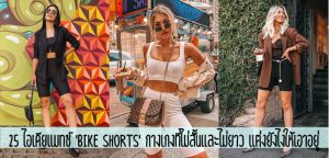 25 ไอเดียแมทช์ ‘Bike Shorts’ กางเกงที่ไม่สั้นและไม่ยาว แต่งยังไงให้เอาอยู่