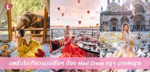 แฟชั่นไปเที่ยวแบบเริ่ดๆ ต้อง Maxi Dress หรูๆ นางพญา!!