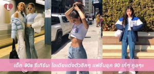 เด็ก 90s รีเทิร์น! ไอเดียแต่งตัวชิคๆ แฟชั่นยุค 90 เก๋ๆ คูลๆ!!