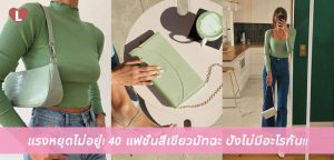 แรงหยุดไม่อยู่! 40 แฟชั่นสีเขียวมัทฉะ ปังไม่มีอะไรกั้น!!