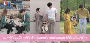 อยากได้แบบนี้!! แฟชั่นเซ็ตครอบครัว ชุดพ่อแม่ลูก ใส่ด้วยกันน่ารักๆ