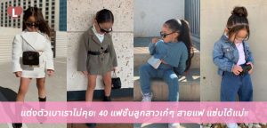 แต่งตัวเบาเราไม่คุย! 40 แฟชั่นลูกสาวเก๋ๆ สายแฟ แซ่บได้แม่!!