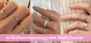 40 ไอเดียแหวนสวยหรูดูแพง ใส่แล้วมือสวย!!