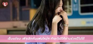 เจ็บแต่จบ! เพิ่งเลิกกับแฟนใหม่ๆ ทำอะไรดีให้ผ่านช่วงนี้ไปได้
