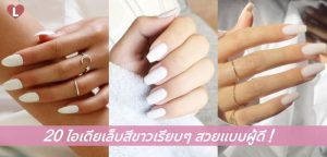20 ไอเดียเล็บสีขาวเรียบๆ สวยแบบผู้ดี!