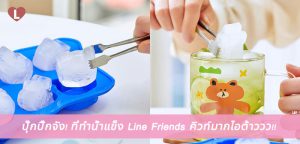 ปุ๊กปิ๊กจัง! ที่ทำน้ำแข็ง Line Friends คิวท์มากไอต้าววว!!