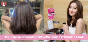 รีวิว ทำสีผมแบบช่างมืออาชีพ กับโทนสีรับหน้าฝน ที่ PHOENIX AT ONE