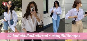30 ไอเดียใส่เสื้อเชิ้ตสีขาวเก๋ๆ สวยดูดีไม่มีตกยุค!!