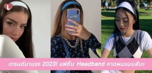 เทรนด์มาแรง 2023! แฟชั่น Headband คาดผมแบบสับ!!