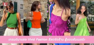 เทรนด์มาแรง! Vivid Fashion สีสดจัดจ้าน สู้แดดซัมเมอร์!!