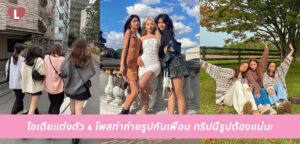 ไอเดียแต่งตัว & โพสท่าถ่ายรูปกับเพื่อน ทริปนี้รูปต้องแน่น!