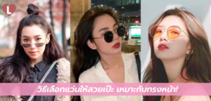 วิธีเลือกแว่นให้สวยเป๊ะ เหมาะกับทรงหน้า!