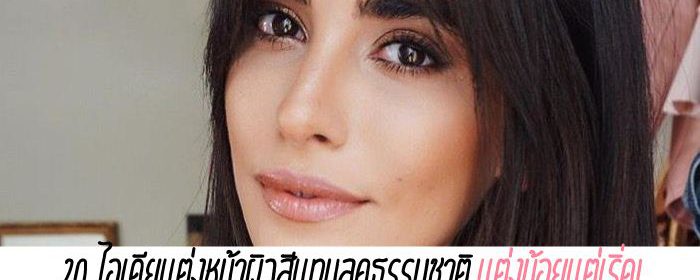 20 ไอเดียแต่งหน้าผิวสีแทนลุคธรรมชาติ แต่งน้อยแต่เริ่ด!