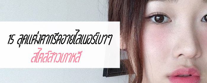 15 ลุคแต่งตากรีดอายไลเนอร์เบาๆ สไตล์สาวเกาหลี