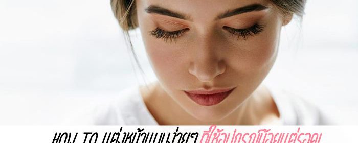 How to แต่งหน้าแบบง่ายๆ ที่ใช้อุปกรณ์น้อยแต่รอด!