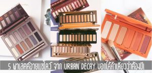 5 พาเลตต์อายแชโดว์ จาก URBAN DECAY บอกได้คำเดียวว่าต้องมี!