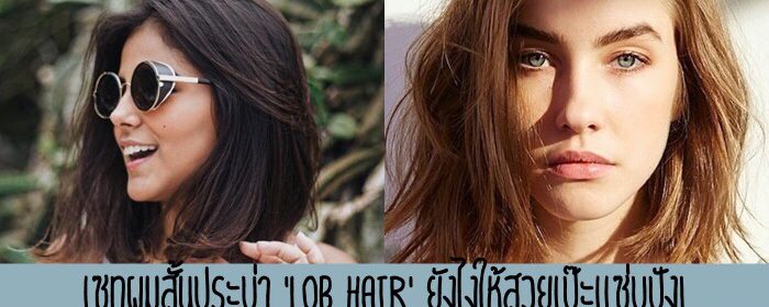 เซทผมสั้นประบ่า ‘Lob hair’ ยังไงให้สวยเป๊ะแซ่บปัง!