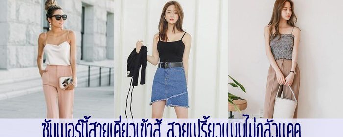 ซัมเมอร์นี้สายเดี่ยวเข้าสู้ สวยเปรี้ยวแบบไม่กลัวแดด