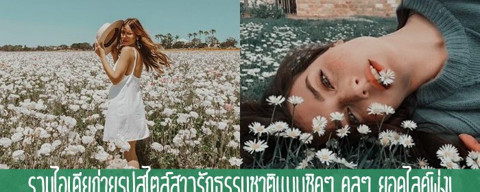 รวมไอเดียถ่ายรูปสไตล์สาวรักธรรมชาติแบบชิคๆ คูลๆ ยอดไลค์พุ่ง!