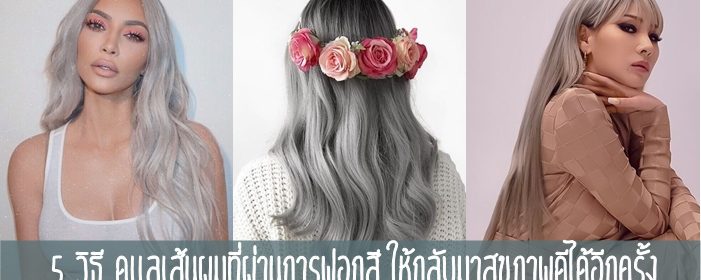 หมดปัญหาผมเสีย! 5 วิธีดูเเลเส้นผมที่ผ่านการฟอกสี ให้กลับมาสุขภาพดีได้อีกครั้ง