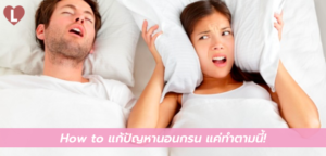 How to แก้ปัญหานอนกรน แค่ทำตามนี้!